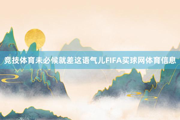 竞技体育未必候就差这语气儿FIFA买球网体育信息