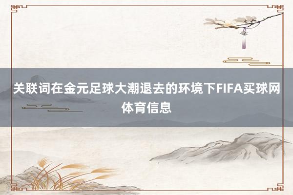 关联词在金元足球大潮退去的环境下FIFA买球网体育信息