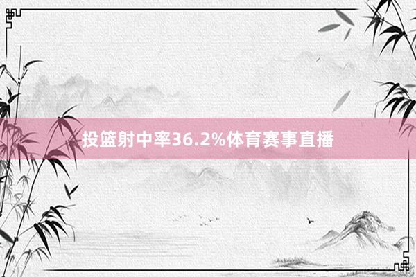 投篮射中率36.2%体育赛事直播
