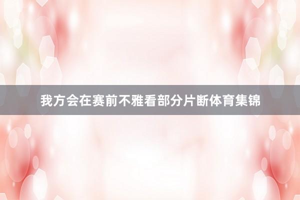 我方会在赛前不雅看部分片断体育集锦