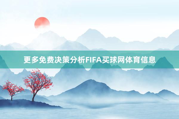 更多免费决策分析FIFA买球网体育信息