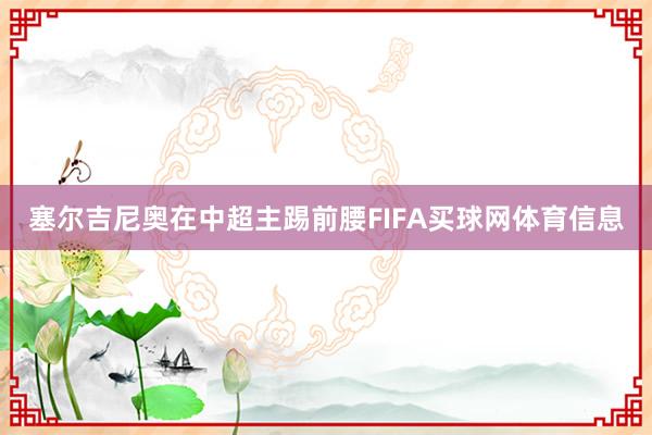 塞尔吉尼奥在中超主踢前腰FIFA买球网体育信息