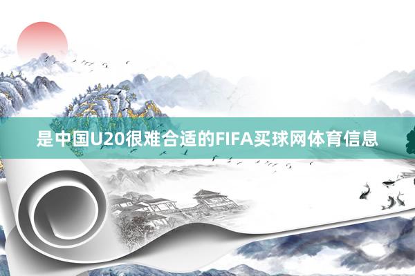 是中国U20很难合适的FIFA买球网体育信息