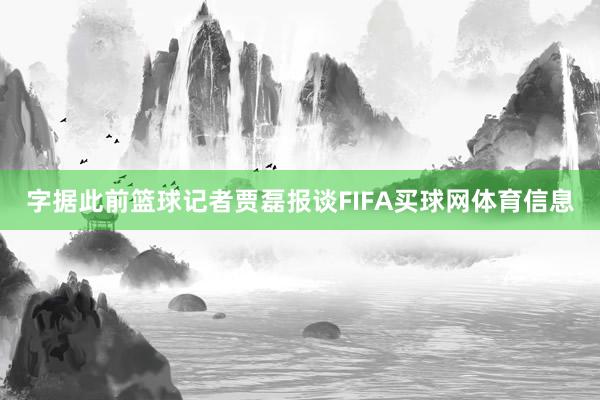 字据此前篮球记者贾磊报谈FIFA买球网体育信息