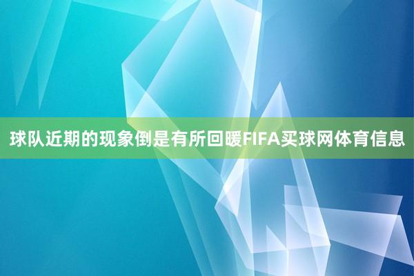 球队近期的现象倒是有所回暖FIFA买球网体育信息