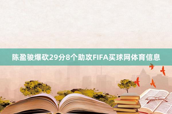 陈盈骏爆砍29分8个助攻FIFA买球网体育信息
