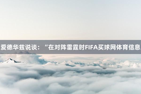 爱德华兹说谈：“在对阵雷霆时FIFA买球网体育信息