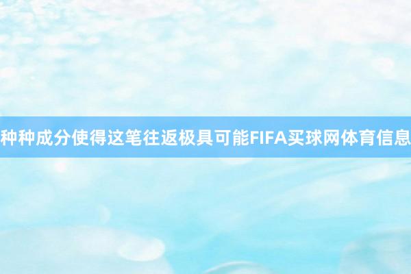 种种成分使得这笔往返极具可能FIFA买球网体育信息