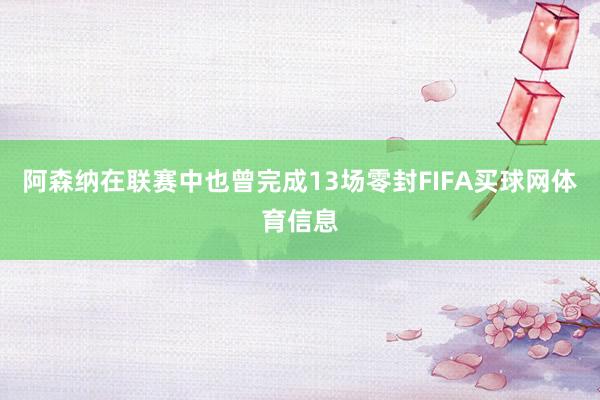 阿森纳在联赛中也曾完成13场零封FIFA买球网体育信息