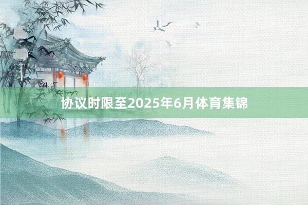 协议时限至2025年6月体育集锦