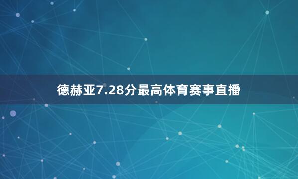 德赫亚7.28分最高体育赛事直播