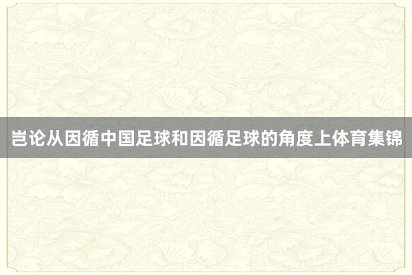 岂论从因循中国足球和因循足球的角度上体育集锦